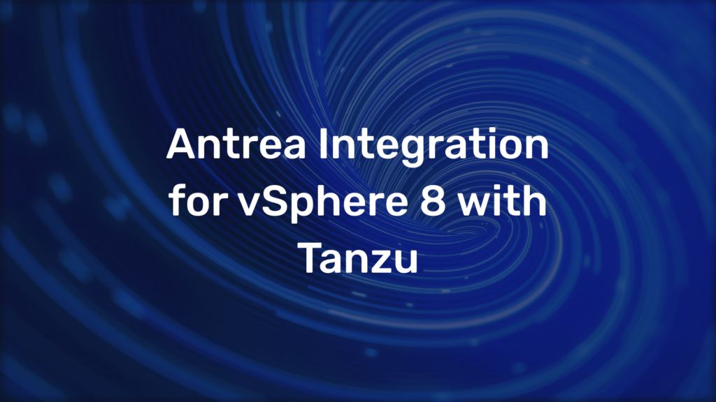 Antrea Integration for vSphere 8 with Tanzu