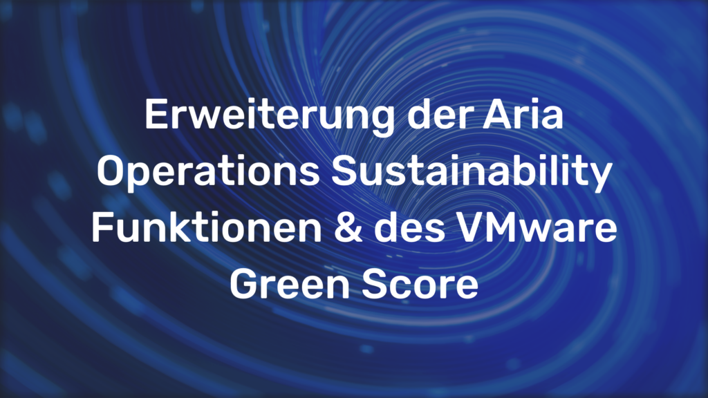 Erweiterung der Aria Operations Sustainability Funktionen & des VMware Green Score