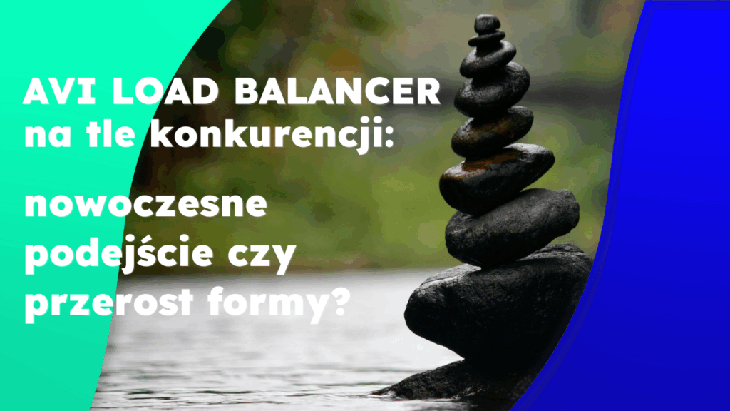 Avi Load Balancer na tle konkurencji – nowoczesne podejście czy przerost formy?