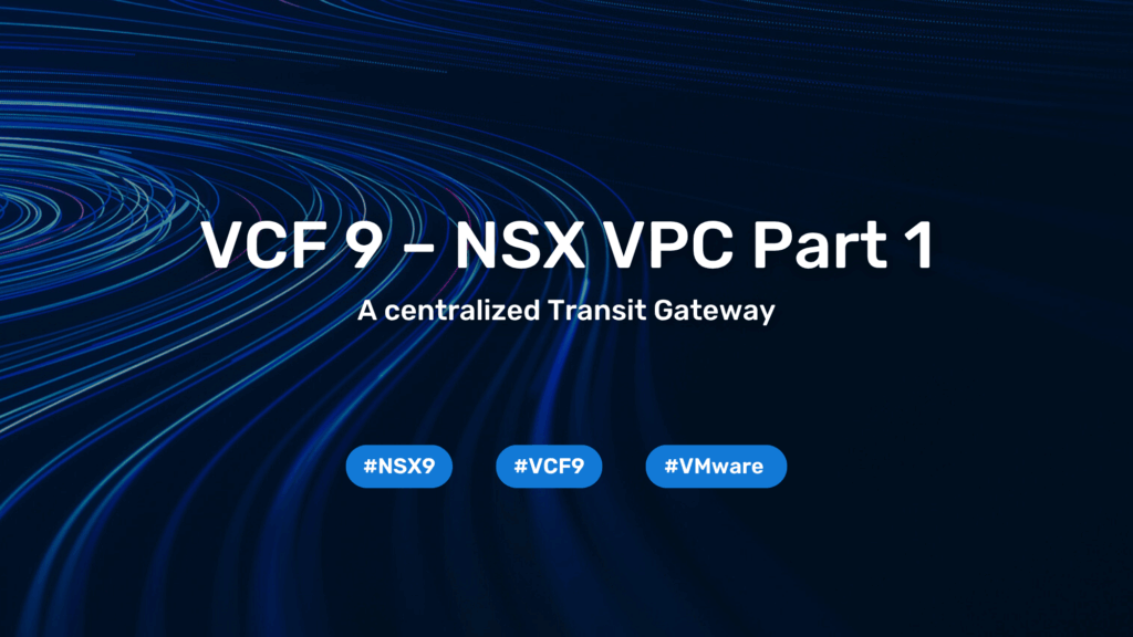VCF 9 – NSX VPC Part 1 – centralized Transit Gateway