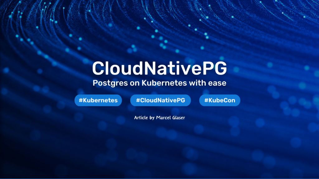 CloudNativePG – Postgres on Kubernetes with ease