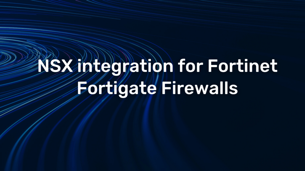 NSX integration for Fortinet Fortigate Firewalls