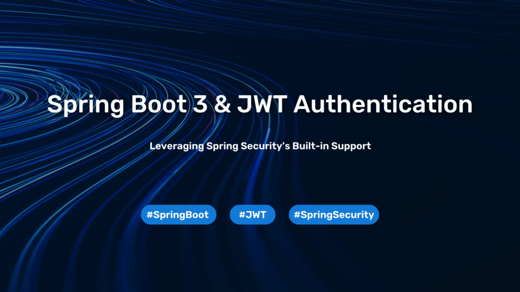 Spring Boot 3 & JWT Authentication: Leveraging Spring Security’s Built-in Support 