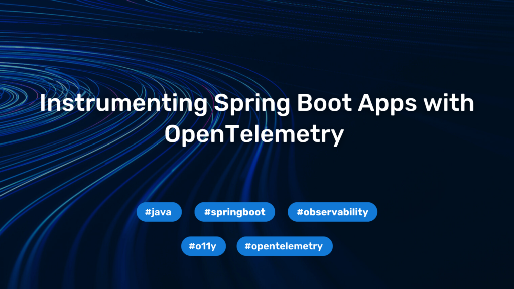 Instrumenting Spring Boot Apps with OpenTelemetry
